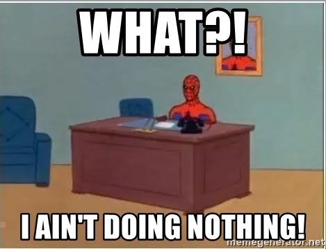 Spider-Man I Ain't Doing Nothing